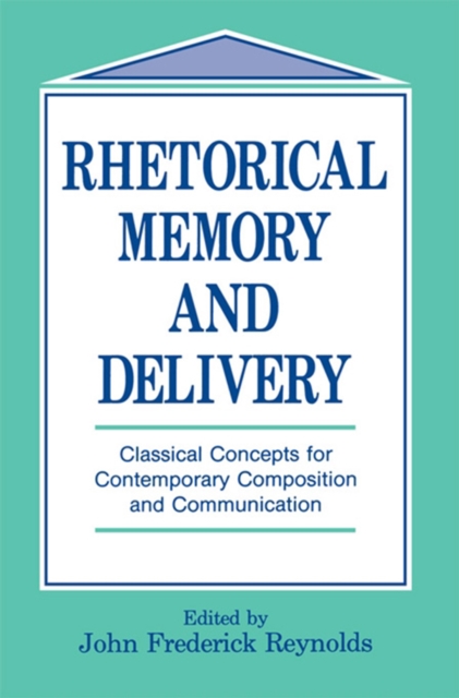 Rhetorical Memory and Delivery : Classical Concepts for Contemporary Composition and Communication, EPUB eBook