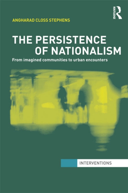 The Persistence of Nationalism : From Imagined Communities to Urban Encounters, PDF eBook