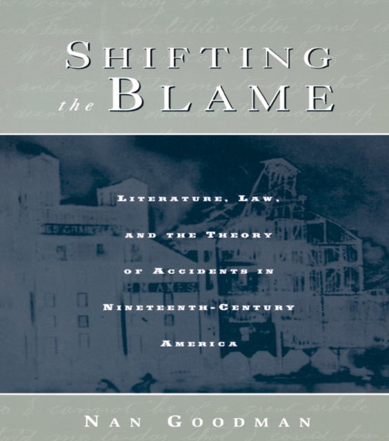 Shifting the Blame : Literature, Law, and the Theory of Accidents in Nineteenth Century America, PDF eBook