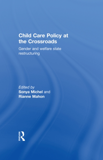 Child Care Policy at the Crossroads : Gender and Welfare State Restructuring, PDF eBook