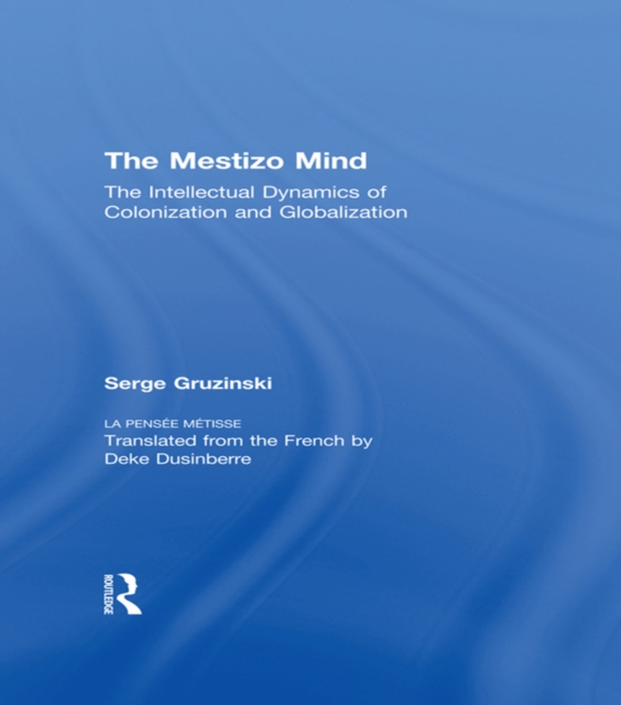 The Mestizo Mind : The Intellectual Dynamics of Colonization and Globalization, EPUB eBook