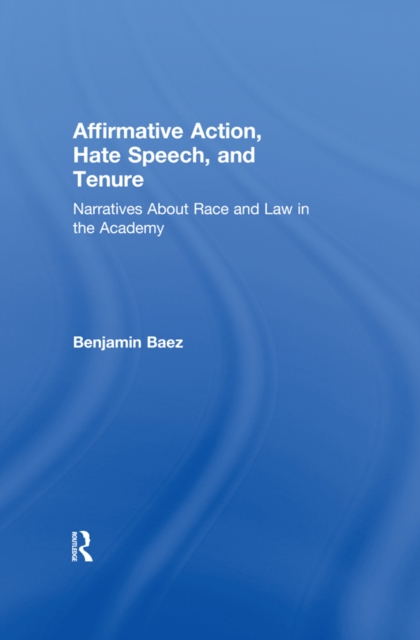 Affirmative Action, Hate Speech, and Tenure : Narratives About Race and Law in the Academy, PDF eBook