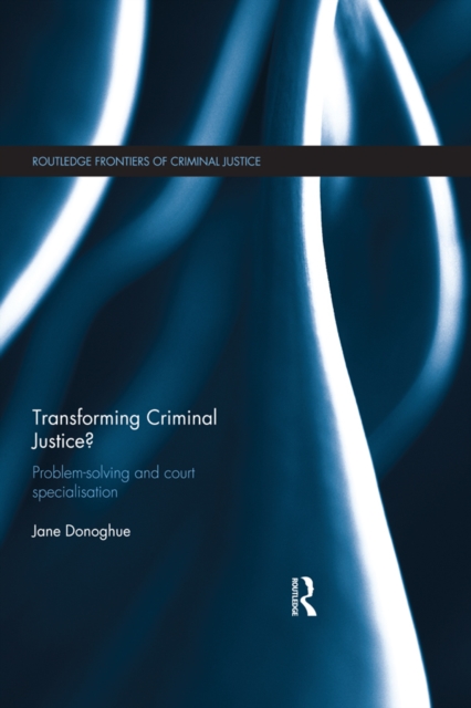 Transforming Criminal Justice? : Problem-Solving and Court Specialisation, PDF eBook