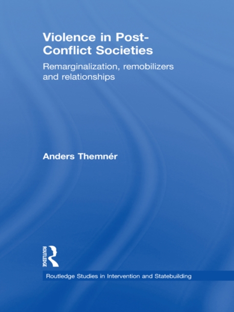 Violence in Post-Conflict Societies : Remarginalization, Remobilizers and Relationships, EPUB eBook