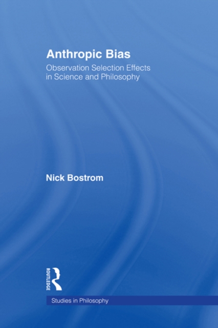 Anthropic Bias : Observation Selection Effects in Science and Philosophy, EPUB eBook