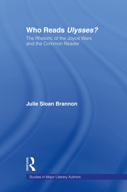 Who Reads Ulysses? : The Common Reader and the Rhetoric of the Joyce Wars, EPUB eBook