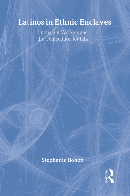 Latinos in Ethnic Enclaves : Immigrant Workers and the Competition for Jobs, PDF eBook