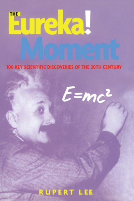 The Eureka! Moment : 100 Key Scientific Discoveries of the 20th Century, EPUB eBook