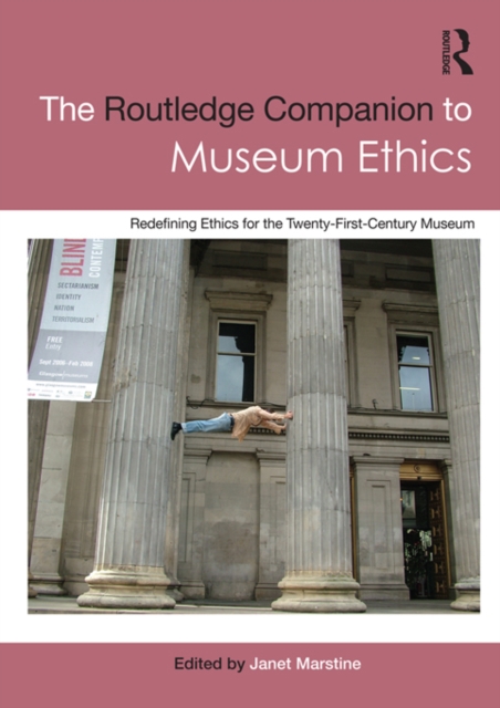 The Routledge Companion to Museum Ethics : Redefining Ethics for the Twenty-First Century Museum, PDF eBook