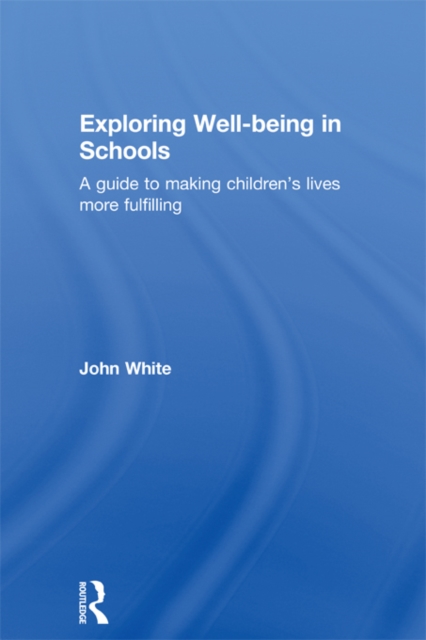 Exploring Well-Being in Schools : A Guide to Making Children's Lives more Fulfilling, EPUB eBook