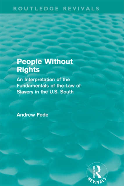 People Without Rights (Routledge Revivals) : An Interpretation of the Fundamentals of the Law of Slavery in the U.S. South, PDF eBook