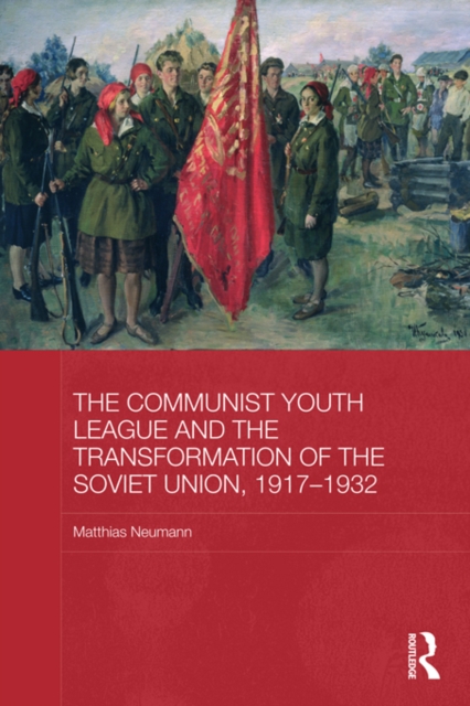 The Communist Youth League and the Transformation of the Soviet Union, 1917-1932, EPUB eBook