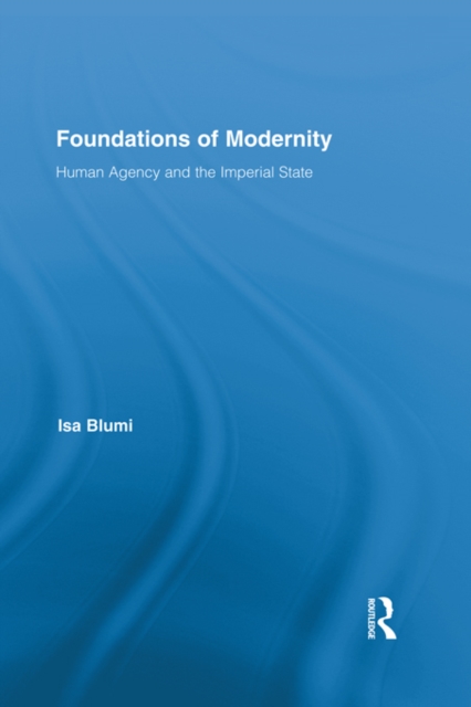 Foundations of Modernity : Human Agency and the Imperial State, EPUB eBook