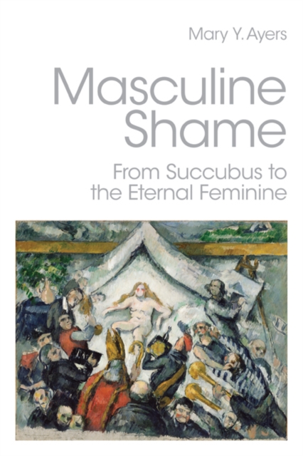 Masculine Shame : From Succubus to the Eternal Feminine, EPUB eBook