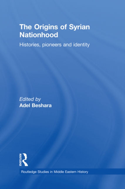 The Origins of Syrian Nationhood : Histories, Pioneers and Identity, PDF eBook