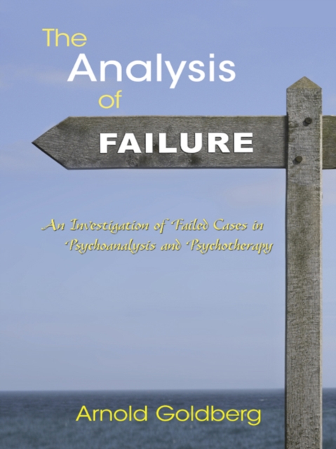 The Analysis of Failure : An Investigation of Failed Cases in Psychoanalysis and Psychotherapy, PDF eBook