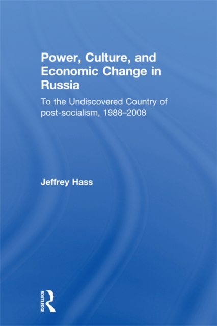 Power, Culture, and Economic Change in Russia : To the undiscovered country of post-socialism, 1988-2008, EPUB eBook
