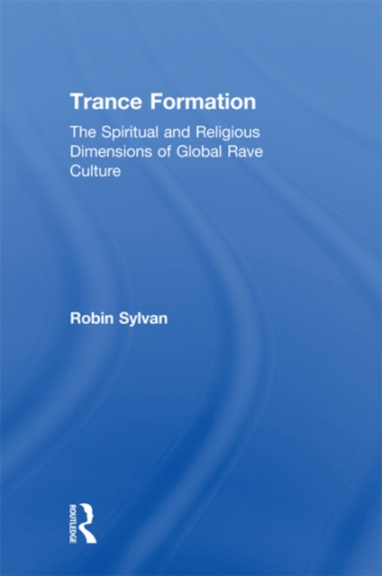 Trance Formation : The Spiritual and Religious Dimensions of Global Rave Culture, EPUB eBook