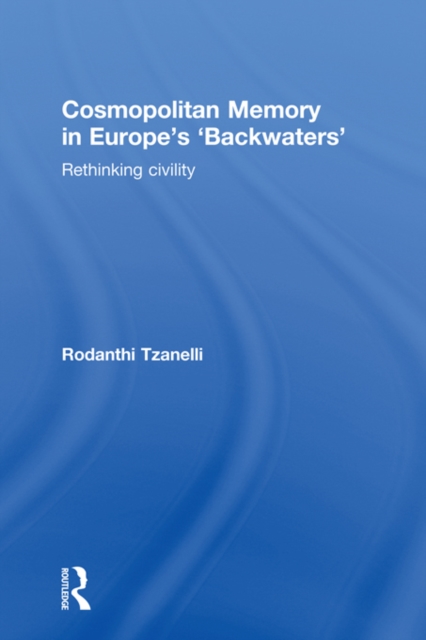 Cosmopolitan Memory in Europe's 'Backwaters' : Rethinking civility, EPUB eBook