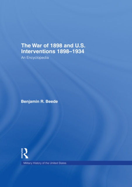 The War of 1898 and U.S. Interventions, 1898T1934 : An Encyclopedia, EPUB eBook