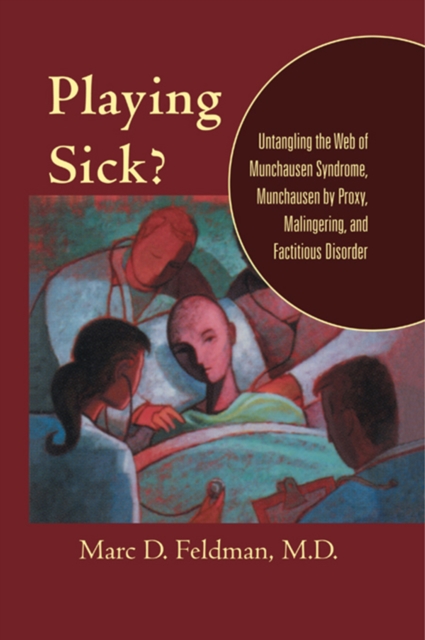 Playing Sick? : Untangling the Web of Munchausen Syndrome, Munchausen by Proxy, Malingering, and Factitious Disorder, PDF eBook