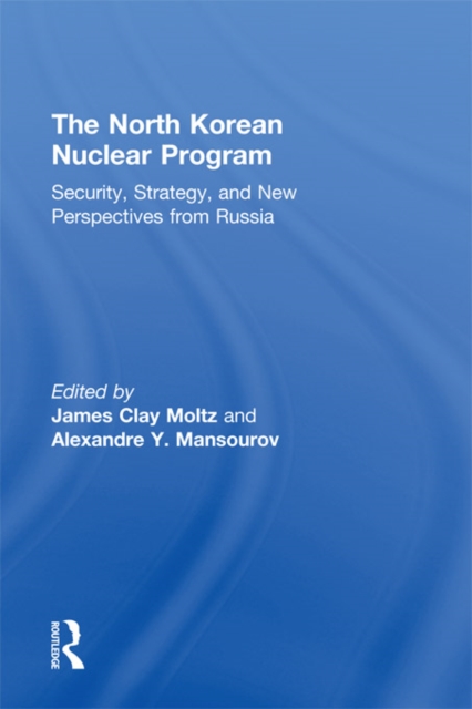 The North Korean Nuclear Program : Security, Strategy and New Perspectives from Russia, EPUB eBook