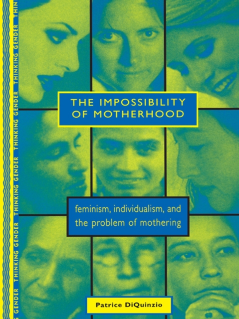 The Impossibility of Motherhood : Feminism, Individualism and the Problem of Mothering, PDF eBook