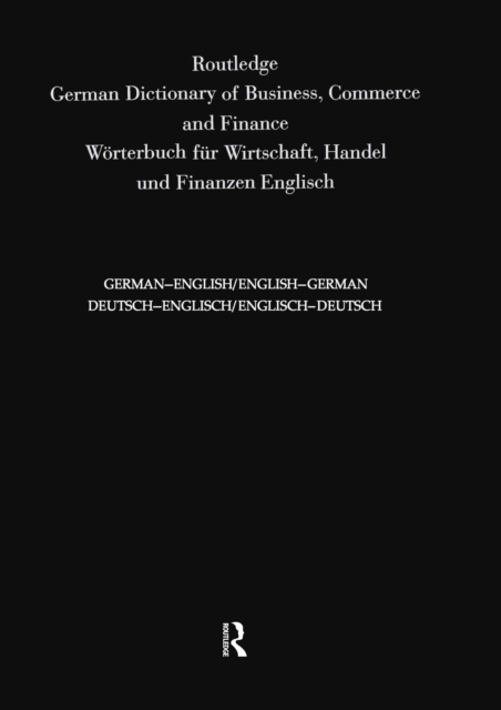 Routledge German Dictionary of Business, Commerce and Finance Worterbuch Fur Wirtschaft, Handel und Finanzen : Deutsch-Englisch/Englisch-Deutsch German-English/English-German, EPUB eBook