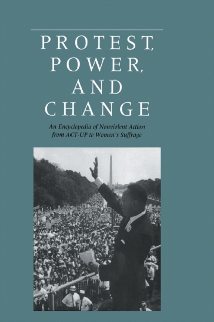 Protest, Power, and Change : An Encyclopedia of Nonviolent Action from ACT-UP to Women's Suffrage, EPUB eBook