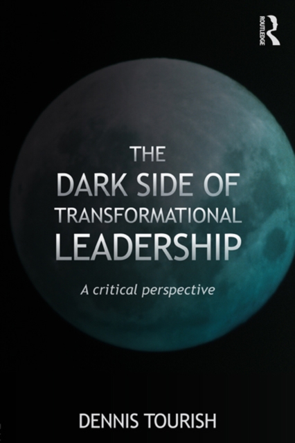 The Dark Side of Transformational Leadership : A Critical Perspective, PDF eBook
