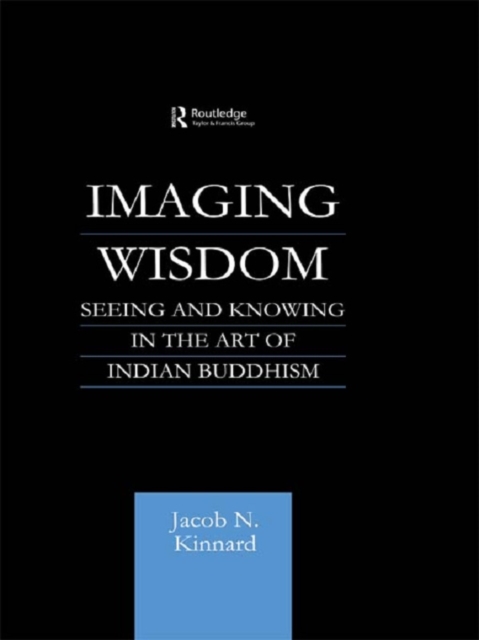 Imaging Wisdom : Seeing and Knowing in the Art of Indian Buddhism, EPUB eBook