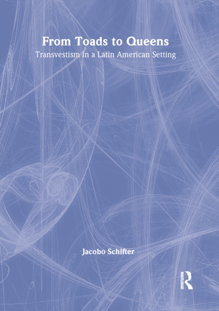 From Toads to Queens : Transvestism in a Latin American Setting, EPUB eBook