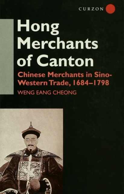 The Hong Merchants of Canton : Chinese Merchants in Sino-Western Trade, 1684-1798, EPUB eBook