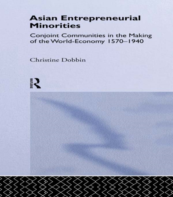 Asian Entreprenuerial Minorities : Conjoint Communities in the Making of the World Economy, 1570-1940, PDF eBook