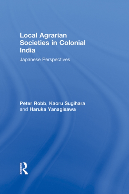 Local Agrarian Societies in Colonial India : Japanese Perspectives, PDF eBook