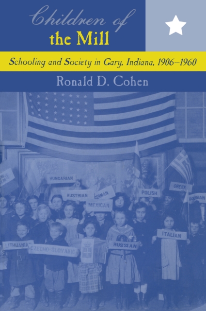 Children of the Mill : Schooling and Society in Gary, Indiana, 1906-1960, EPUB eBook