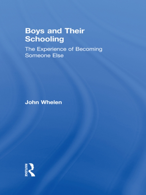 Boys and Their Schooling : The Experience of Becoming Someone Else, EPUB eBook