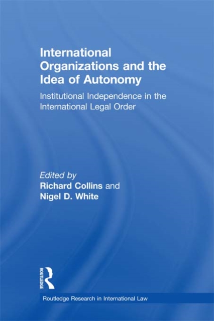 International Organizations and the Idea of Autonomy : Institutional Independence in the International Legal Order, EPUB eBook