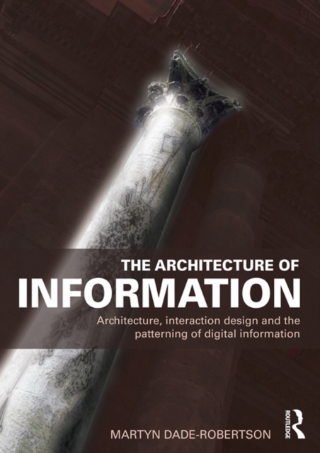 The Architecture of Information : Architecture, Interaction Design and the Patterning of Digital Information, PDF eBook