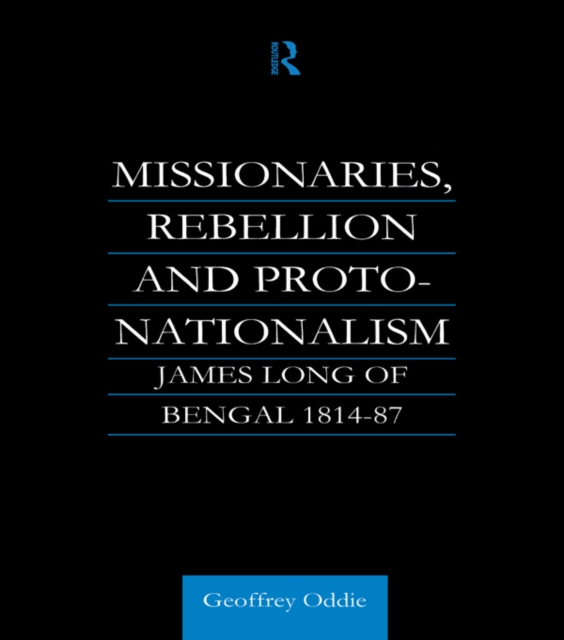 Missionaries, Rebellion and Proto-Nationalism : James Long of Bengal, EPUB eBook