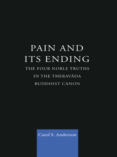 Pain and Its Ending : The Four Noble Truths in the Theravada Buddhist Canon, PDF eBook