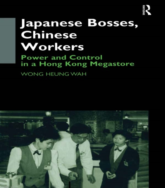 Japanese Bosses, Chinese Workers : Power and Control in a Hongkong Megastore, PDF eBook
