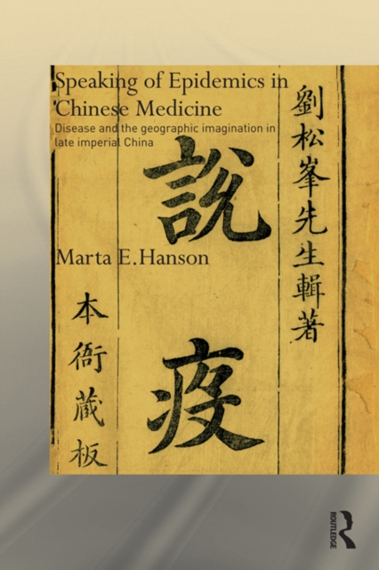 Speaking of Epidemics in Chinese Medicine : Disease and the Geographic Imagination in Late Imperial China, PDF eBook