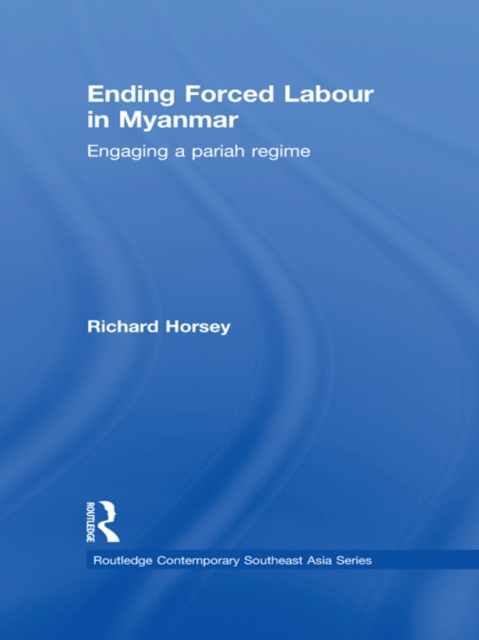 Ending Forced Labour in Myanmar : Engaging a Pariah Regime, EPUB eBook