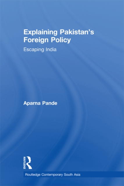 Explaining Pakistan’s Foreign Policy : Escaping India, EPUB eBook