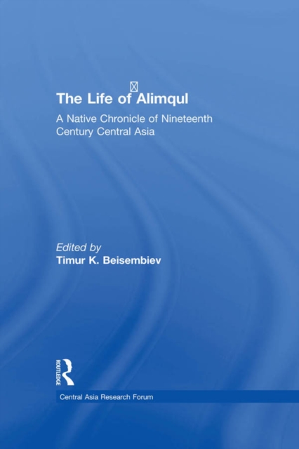 The Life of Alimqul : A Native Chronicle of Nineteenth Century Central Asia, PDF eBook