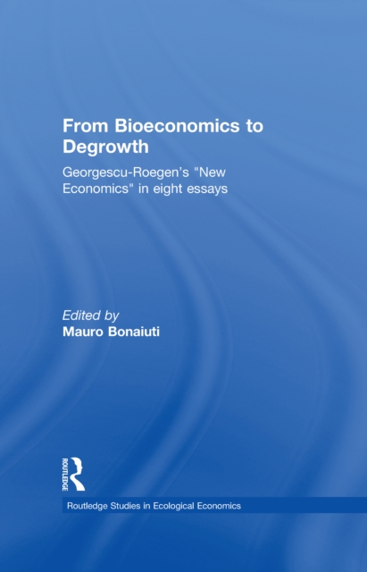 From Bioeconomics to Degrowth : Georgescu-Roegen's 'New Economics' in Eight Essays, EPUB eBook