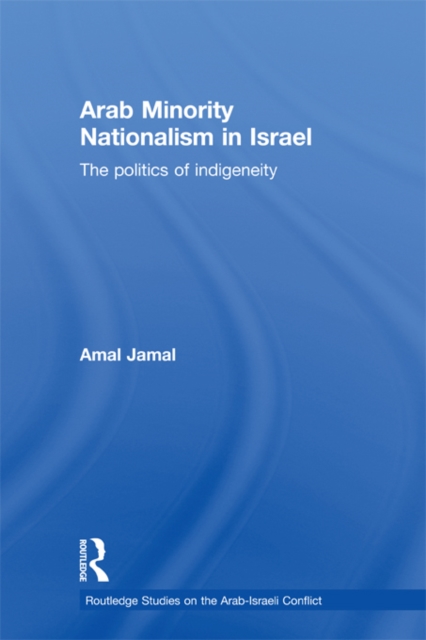 Arab Minority Nationalism in Israel : The Politics of Indigeneity, EPUB eBook