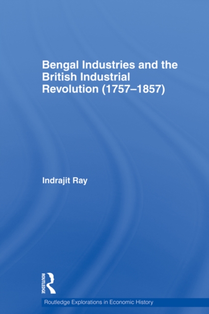 Bengal Industries and the British Industrial Revolution (1757-1857), PDF eBook