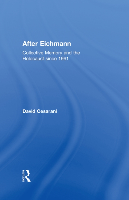 After Eichmann : Collective Memory and Holocaust Since 1961, EPUB eBook